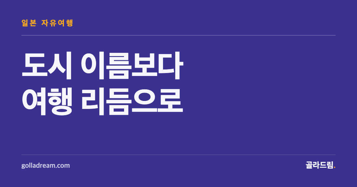 일본 첫 자유여행, 도시 이름보다 여행 리듬으로 골라보세요