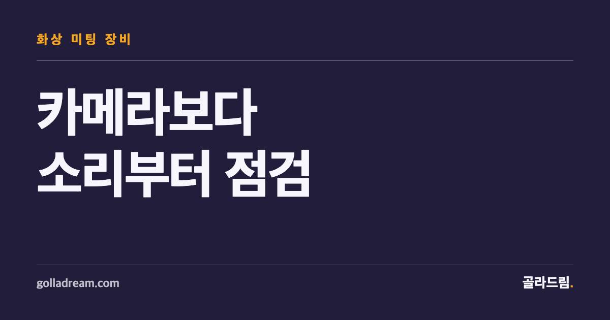 화상 미팅, 카메라보다 소리부터 점검하세요