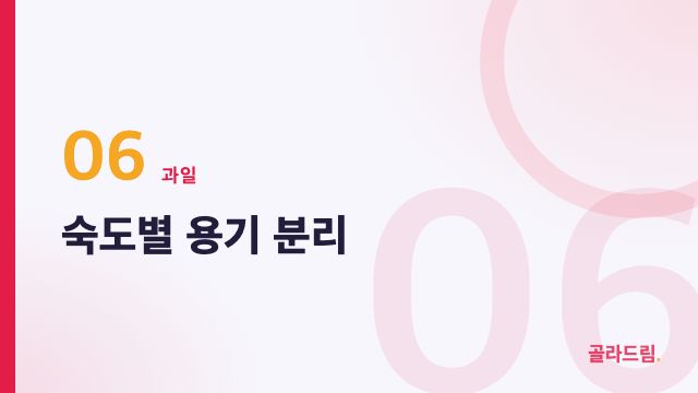 숙도별 용기 분리